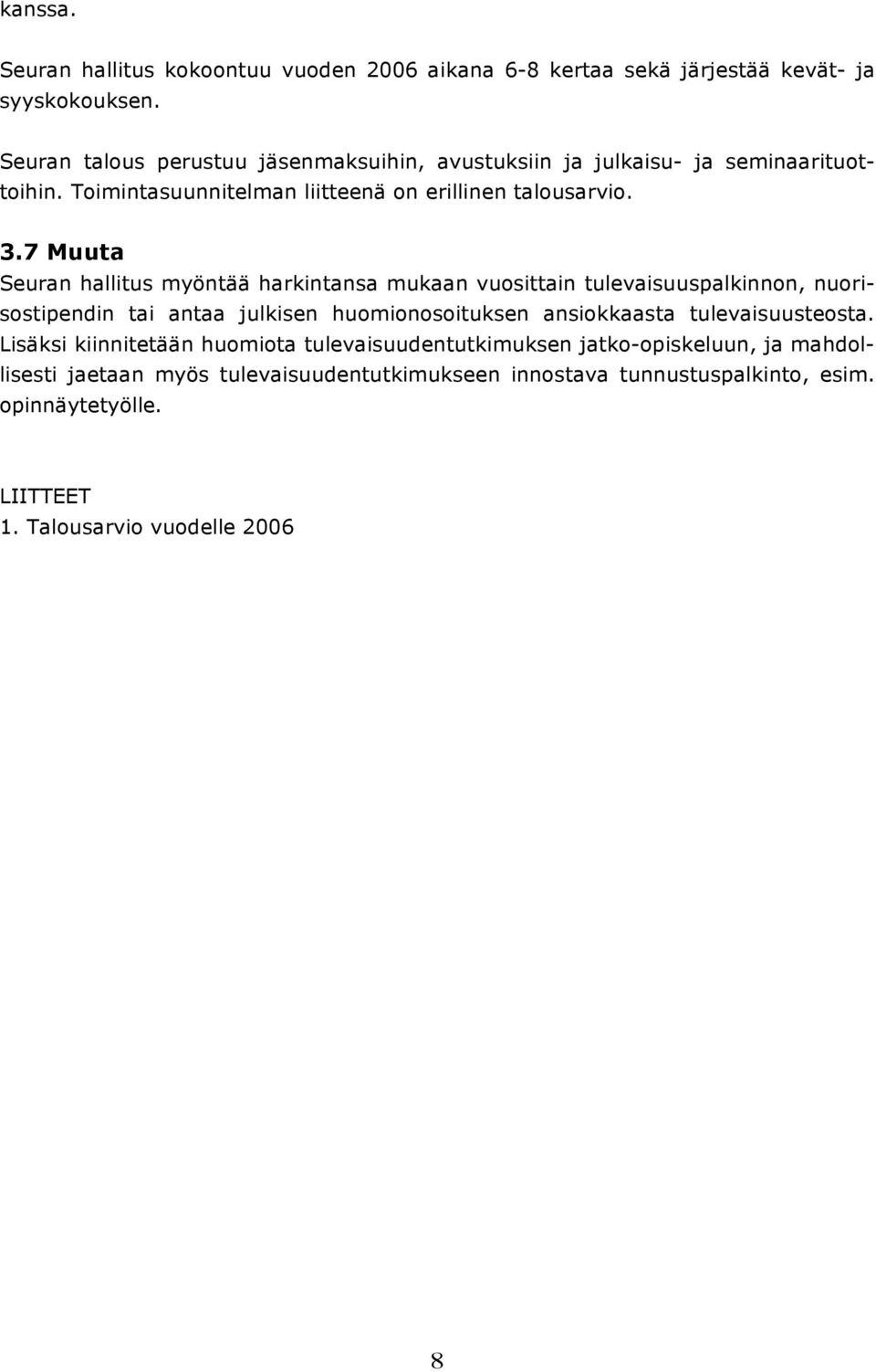 7 Muuta Seuran hallitus myöntää harkintansa mukaan vuosittain tulevaisuuspalkinnon, nuorisostipendin tai antaa julkisen huomionosoituksen ansiokkaasta