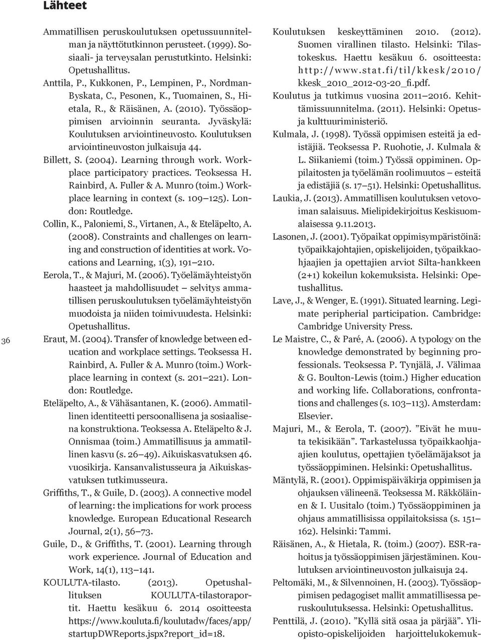 Koulutuksen arviointineuvoston julkaisuja 44. Billett, S. (2004). Learning through work. Workplace participatory practices. Teoksessa H. Rainbird, A. Fuller & A. Munro (toim.