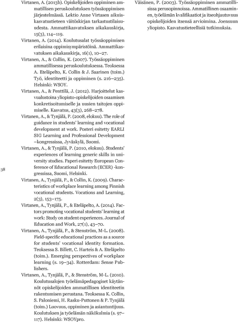 (2007). Työssäoppiminen ammatillisessa peruskoulutuksessa. Teoksessa A. Eteläpelto, K. Collin & J. Saarinen (toim.) Työ, identiteetti ja oppiminen (s. 216 235). Helsinki: WSOY. Virtanen, A.