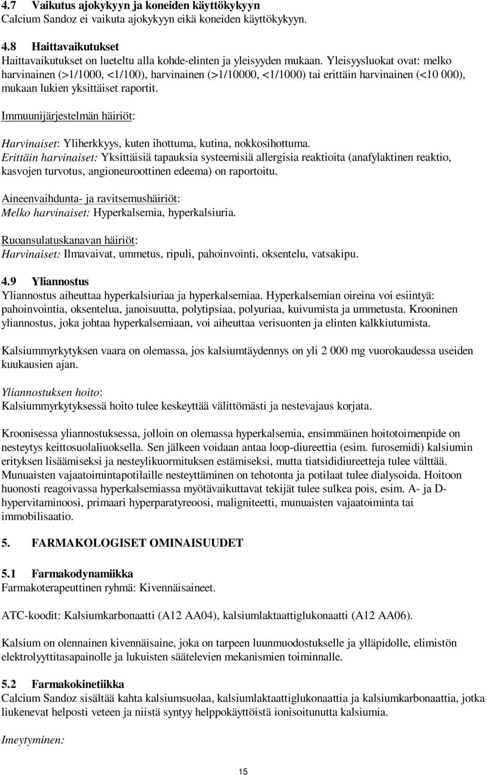 Yleisyysluokat ovat: melko harvinainen (>1/1000, <1/100), harvinainen (>1/10000, <1/1000) tai erittäin harvinainen (<10 000), mukaan lukien yksittäiset raportit.