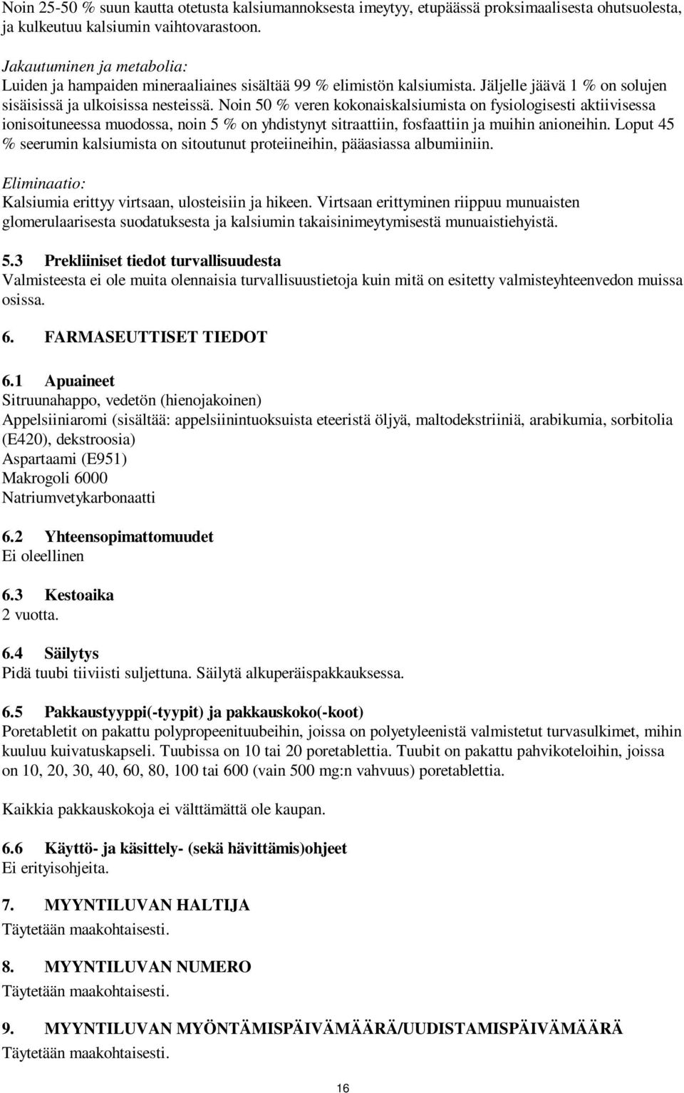 Noin 50 % veren kokonaiskalsiumista on fysiologisesti aktiivisessa ionisoituneessa muodossa, noin 5 % on yhdistynyt sitraattiin, fosfaattiin ja muihin anioneihin.