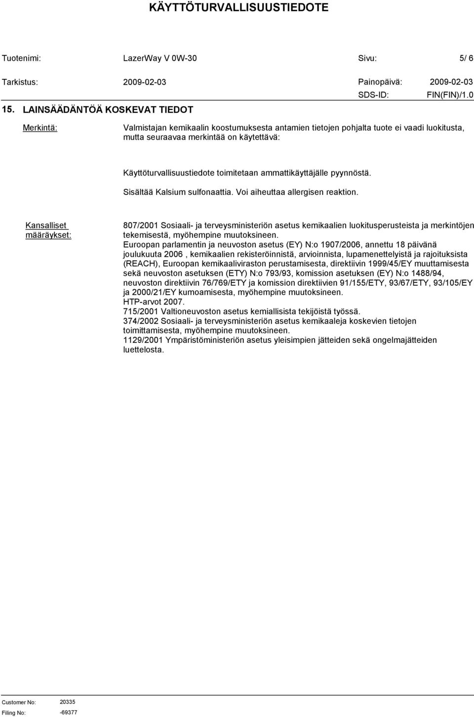 toimitetaan ammattikäyttäjälle pyynnöstä. Sisältää Kalsium sulfonaattia. Voi aiheuttaa allergisen reaktion.