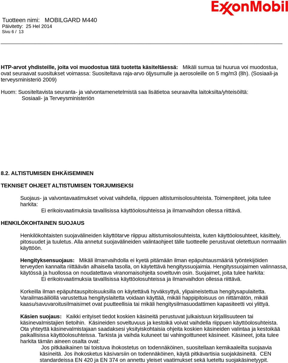 (Sosiaali-ja terveysministeriö 2009) Huom: Suositeltavista seuranta- ja valvontamenetelmistä saa lisätietoa seuraavilta laitoksilta/yhteisöiltä: Sosiaali- ja Terveysministeriön 8.2. ALTISTUMISEN EHKÄISEMINEN TEKNISET OHJEET ALTISTUMISEN TORJUMISEKSI Suojaus- ja valvontavaatimukset voivat vaihdella, riippuen altistumisolosuhteista.