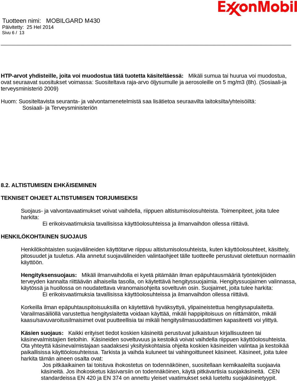 (Sosiaali-ja terveysministeriö 2009) Huom: Suositeltavista seuranta- ja valvontamenetelmistä saa lisätietoa seuraavilta laitoksilta/yhteisöiltä: Sosiaali- ja Terveysministeriön 8.2. ALTISTUMISEN EHKÄISEMINEN TEKNISET OHJEET ALTISTUMISEN TORJUMISEKSI Suojaus- ja valvontavaatimukset voivat vaihdella, riippuen altistumisolosuhteista.