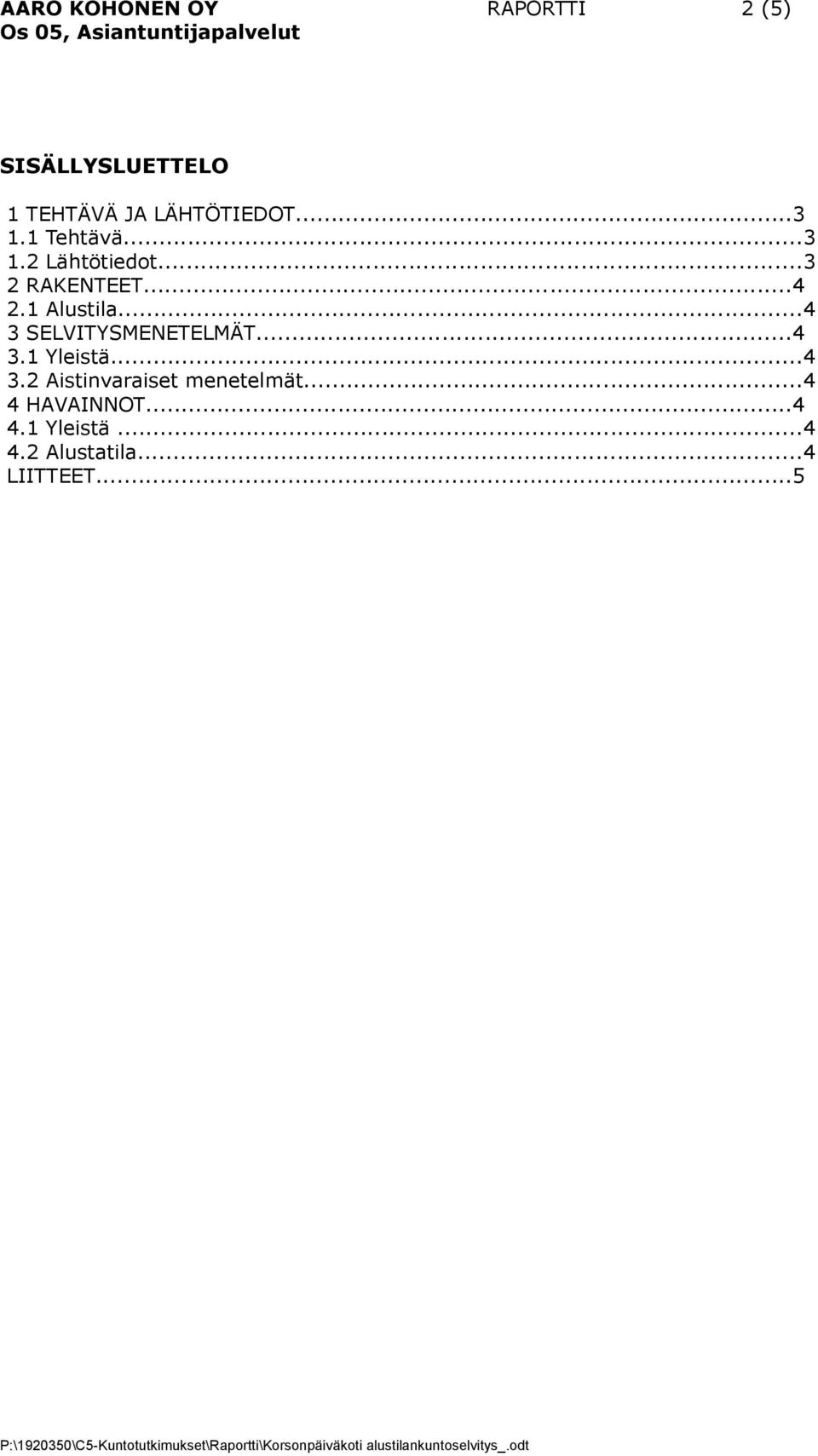 1 Alustila...4 3 SELVITYSMENETELMÄT...4 3.1 Yleistä...4 3.2 Aistinvaraiset menetelmät.