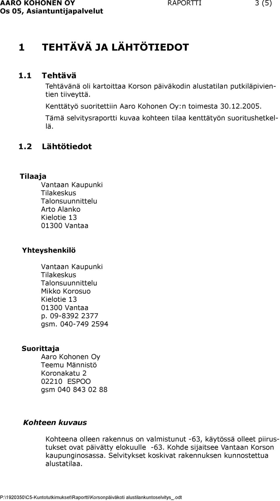 2 Lähtötiedot Tilaaja Vantaan Kaupunki Tilakeskus Talonsuunnittelu Arto Alanko Kielotie 13 01300 Vantaa Yhteyshenkilö Vantaan Kaupunki Tilakeskus Talonsuunnittelu Mikko Korosuo Kielotie 13 01300