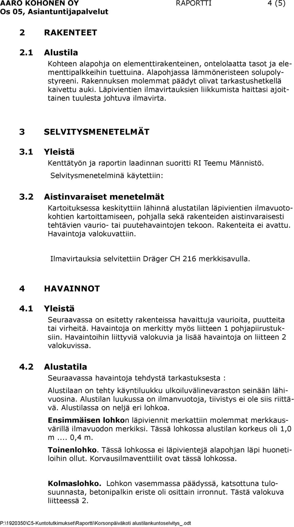 1 Yleistä Kenttätyön ja raportin laadinnan suoritti RI Teemu Männistö. Selvitysmenetelminä käytettiin: 3.