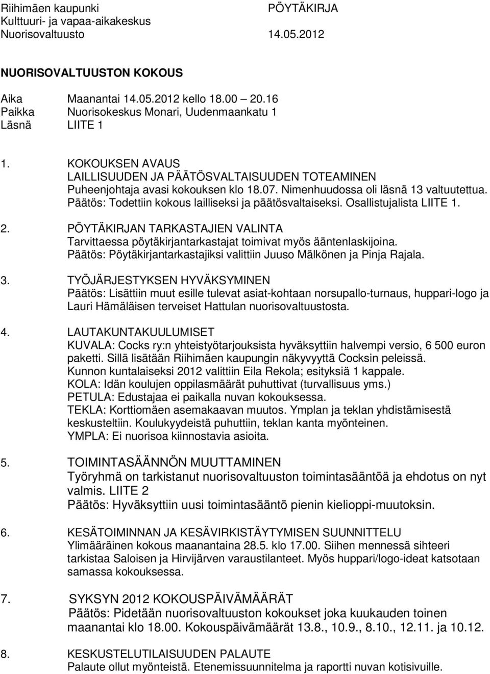 Nimenhuudossa oli läsnä 13 valtuutettua. Päätös: Todettiin kokous lailliseksi ja päätösvaltaiseksi. Osallistujalista LIITE 1. 2.