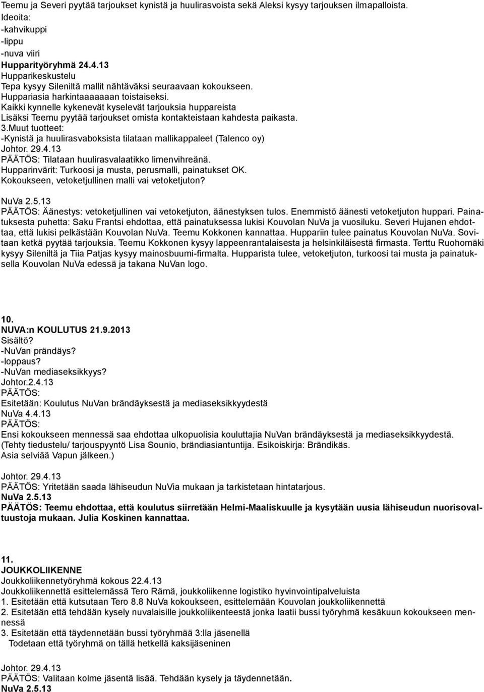 Kaikki kynnelle kykenevät kyselevät tarjouksia huppareista Lisäksi Teemu pyytää tarjoukset omista kontakteistaan kahdesta paikasta. 3.