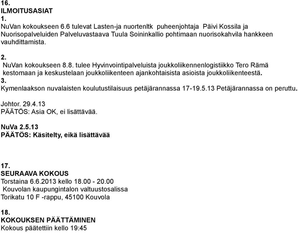 NuVan kokoukseen 8.8. tulee Hyvinvointipalveluista joukkoliikennenlogistiikko Tero Rämä kestomaan ja keskustelaan joukkoliikenteen ajankohtaisista asioista joukkoliikenteestä. 3.