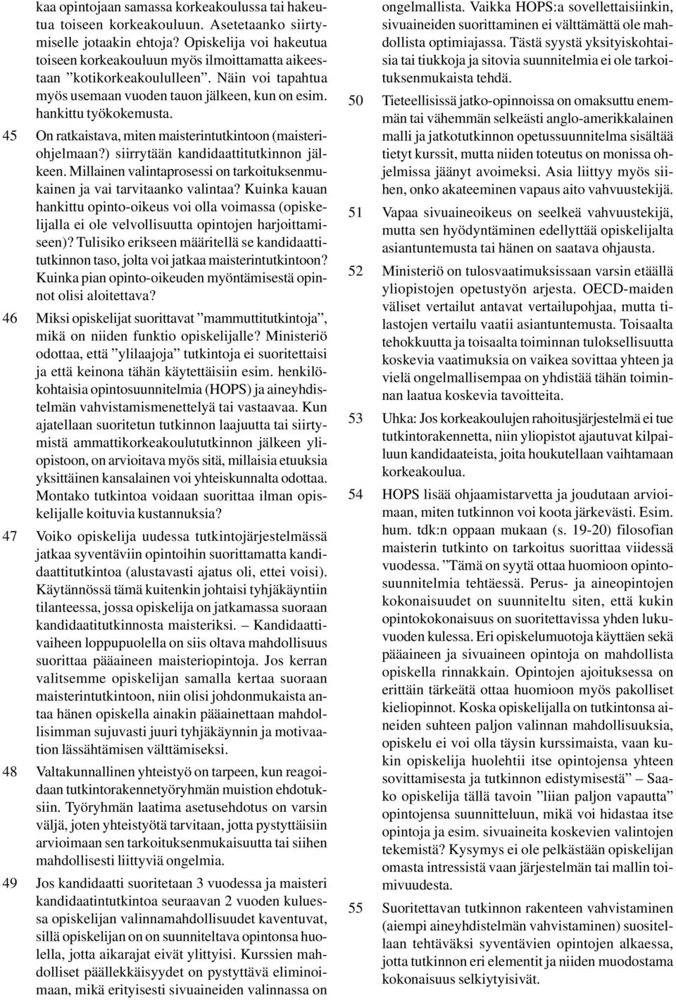 45 On ratkaistava, miten maisterintutkintoon (maisteriohjelmaan?) siirrytään kandidaattitutkinnon jälkeen. Millainen valintaprosessi on tarkoituksenmukainen ja vai tarvitaanko valintaa?