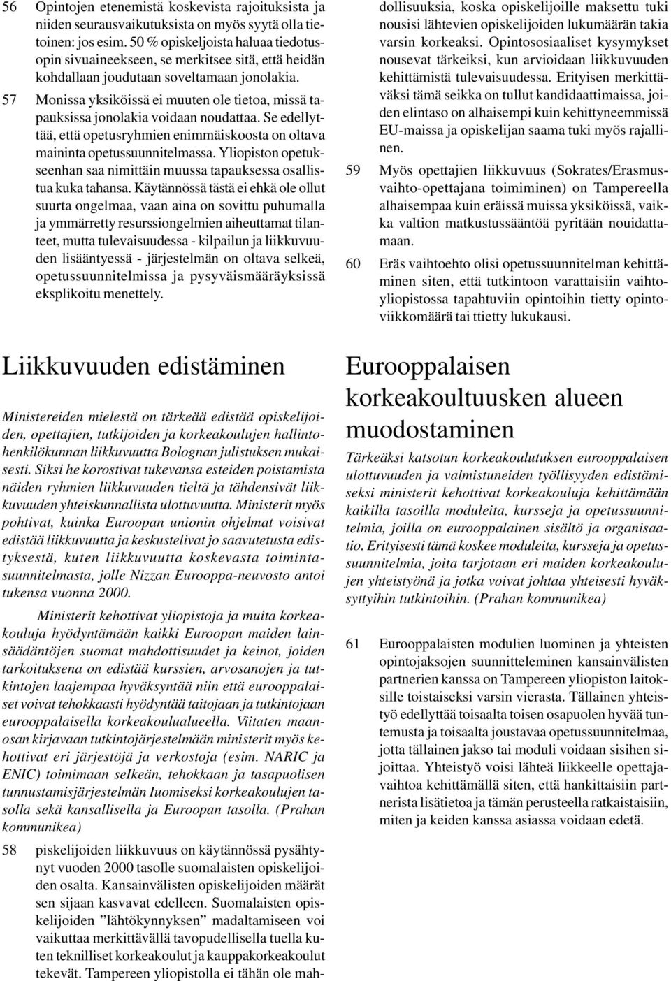 57 Monissa yksiköissä ei muuten ole tietoa, missä tapauksissa jonolakia voidaan noudattaa. Se edellyttää, että opetusryhmien enimmäiskoosta on oltava maininta opetussuunnitelmassa.