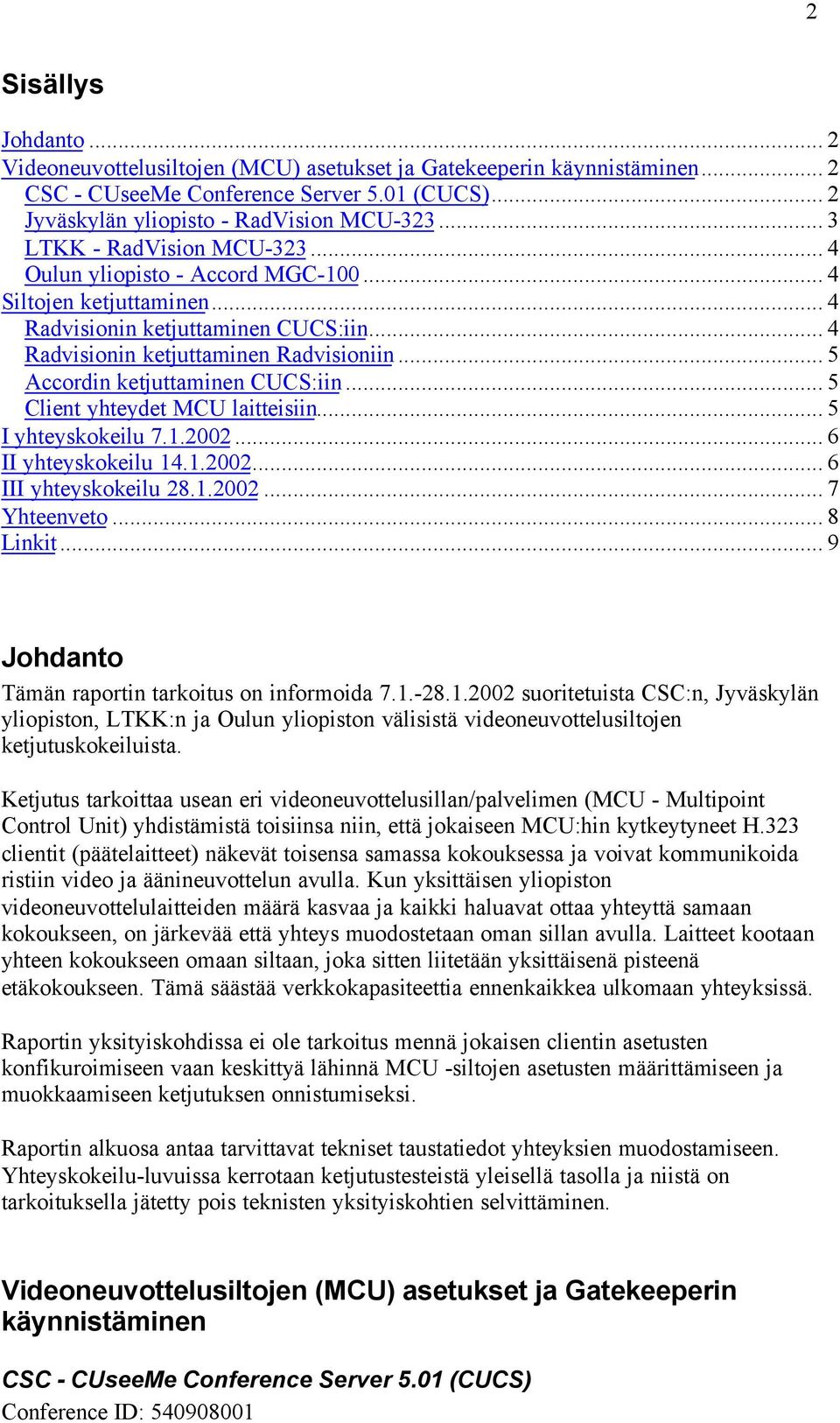 .. 5 Accordin ketjuttaminen CUCS:iin... 5 Client yhteydet MCU laitteisiin... 5 I yhteyskokeilu 7.1.2002... 6 II yhteyskokeilu 14.1.2002... 6 III yhteyskokeilu 28.1.2002... 7 Yhteenveto... 8 Linkit.