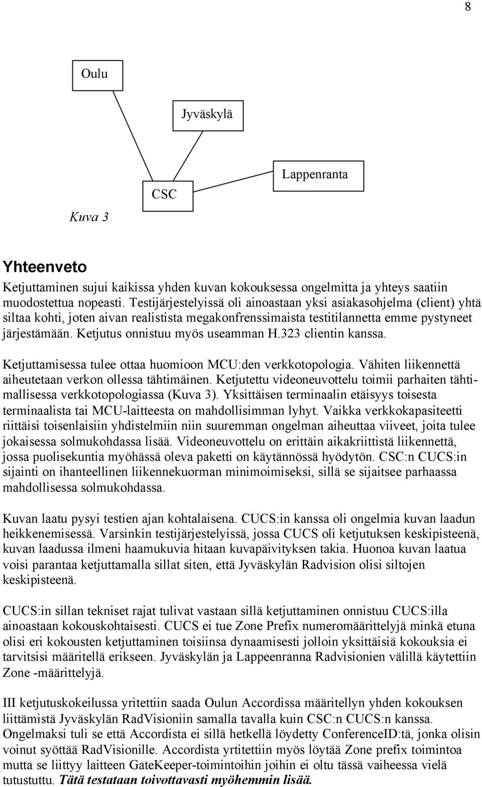 Ketjutus onnistuu myös useamman H.323 clientin kanssa. Ketjuttamisessa tulee ottaa huomioon MCU:den verkkotopologia. Vähiten liikennettä aiheutetaan verkon ollessa tähtimäinen.