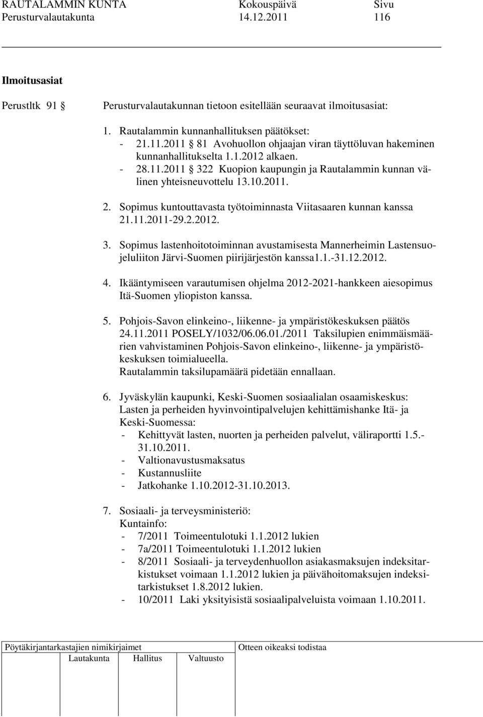 1.-31.12.2012. 4. Ikääntymiseen varautumisen ohjelma 2012-2021-hankkeen aiesopimus Itä-Suomen yliopiston kanssa. 5. Pohjois-Savon elinkeino-, liikenne- ja ympäristökeskuksen päätös 24.11.