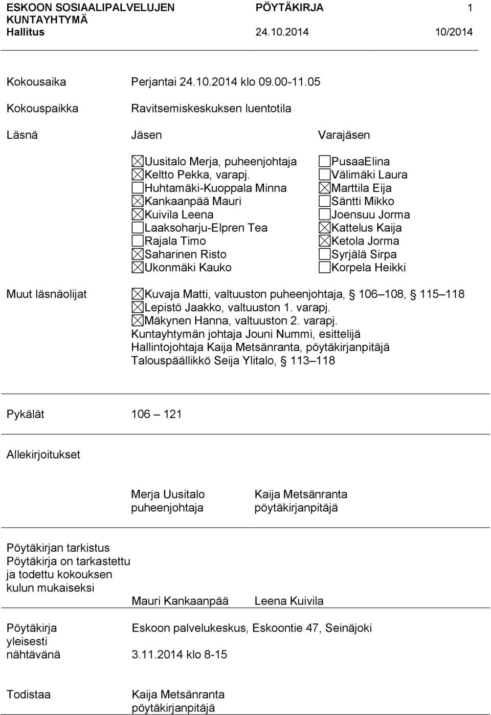 Kattelus Kaija Ketola Jorma Syrjälä Sirpa Korpela Heikki Muut läsnäolijat Kuvaja Matti, valtuuston puheenjohtaja, 106 108, 115 118 Lepistö Jaakko, valtuuston 1. varapj. Mäkynen Hanna, valtuuston 2.