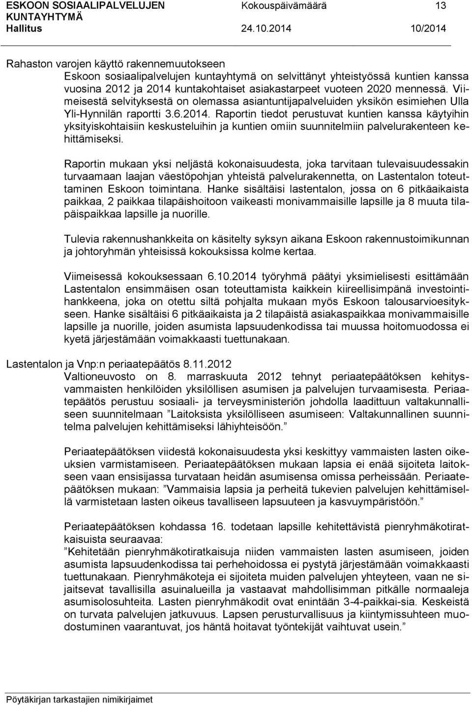 Raportin tiedot perustuvat kuntien kanssa käytyihin yksityiskohtaisiin keskusteluihin ja kuntien omiin suunnitelmiin palvelurakenteen kehittämiseksi.