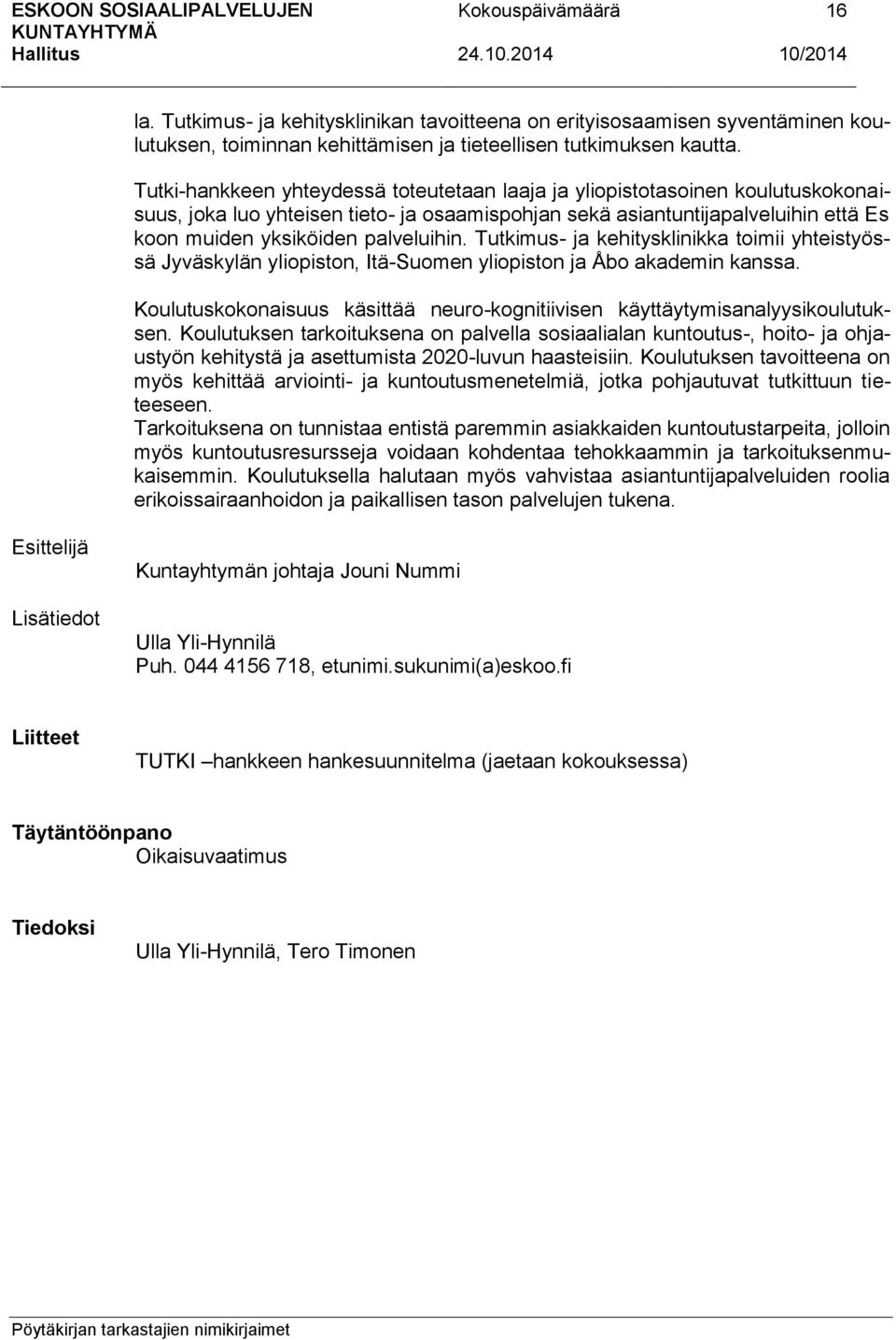 Tutkimus- ja kehitysklinikka toimii yhteistyössä Jyväskylän yliopiston, Itä-Suomen yliopiston ja Åbo akademin kanssa. Koulutuskokonaisuus käsittää neuro-kognitiivisen käyttäytymisanalyysikoulutuksen.