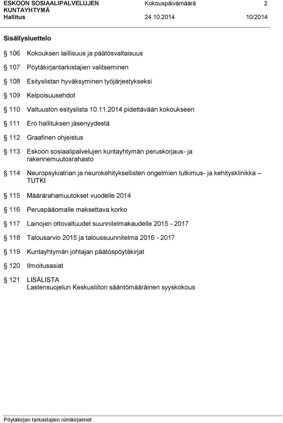2014 pidettävään kokoukseen 111 Ero hallituksen jäsenyydestä 112 Graafinen ohjeistus 113 Eskoon sosiaalipalvelujen kuntayhtymän peruskorjaus- ja rakennemuutosrahasto 114 Neuropsykiatrian ja