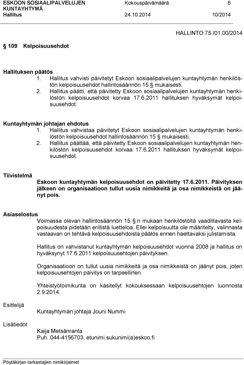 .6.2011 hallituksen hyväksymät kelpoisuusehdot. 1. vahvistaa päivitetyt Eskoon sosiaalipalvelujen kuntayhtymän henkilöstön kelpoisuusehdot hallintosäännön 15 mukaisesti. 2.