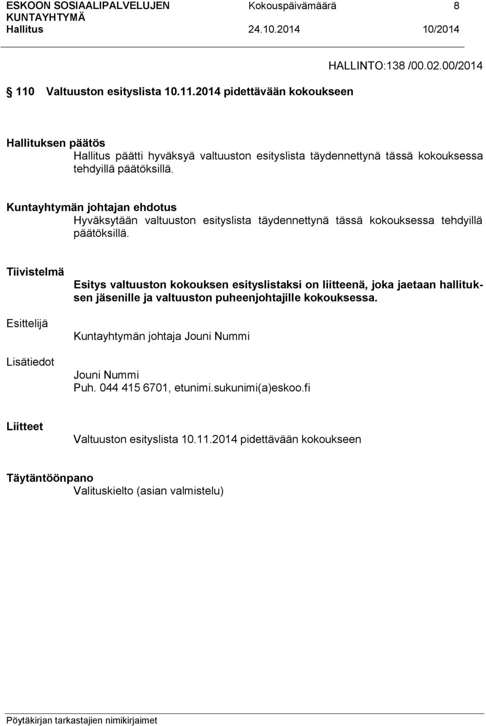 Hyväksytään valtuuston esityslista täydennettynä tässä kokouksessa tehdyillä päätöksillä.