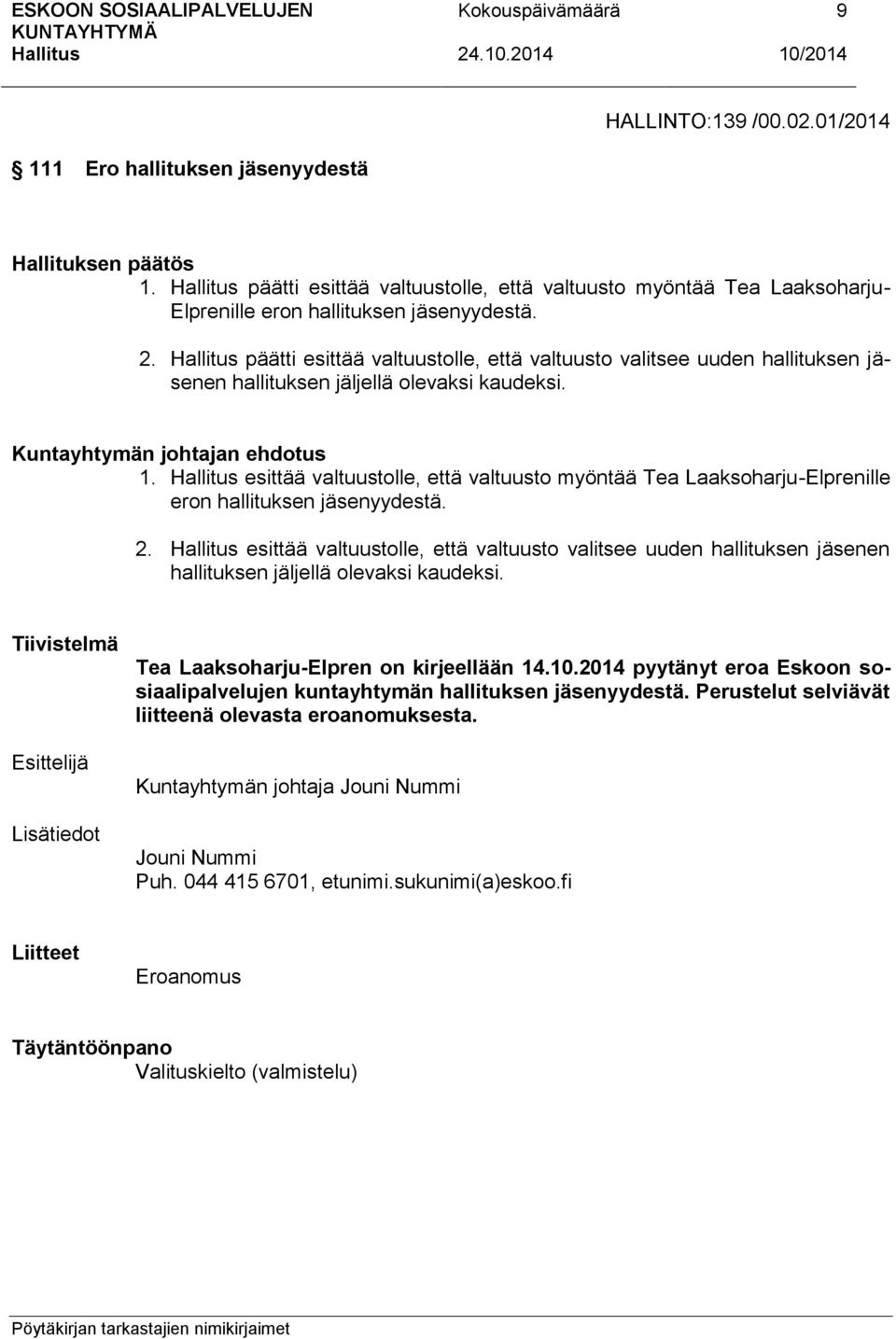 esittää valtuustolle, että valtuusto myöntää Tea Laaksoharju-Elprenille eron hallituksen jäsenyydestä. 2.
