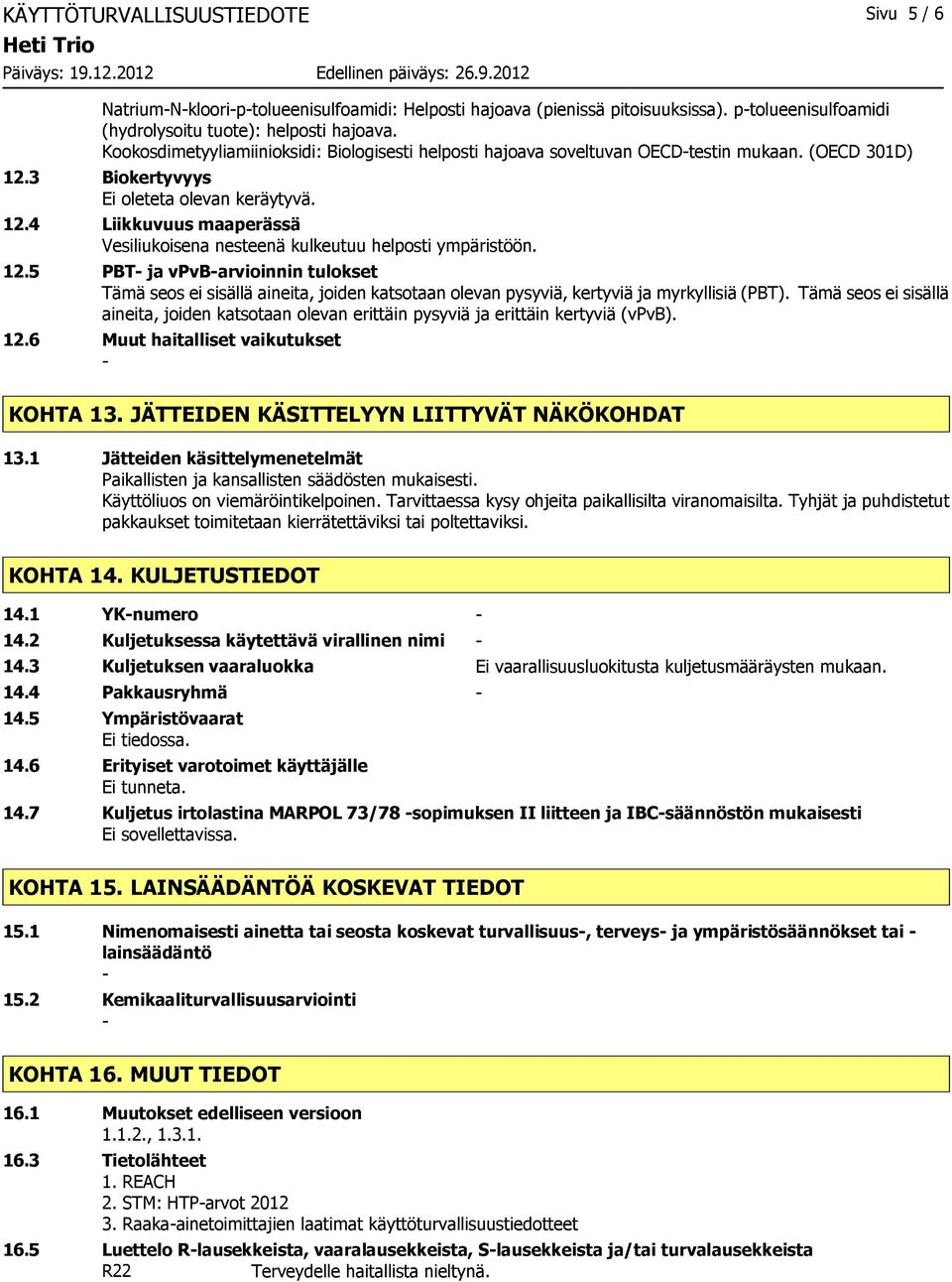 12.5 PBT ja vpvbarvioinnin tulokset Tämä seos ei sisällä aineita, joiden katsotaan olevan pysyviä, kertyviä ja myrkyllisiä (PBT).