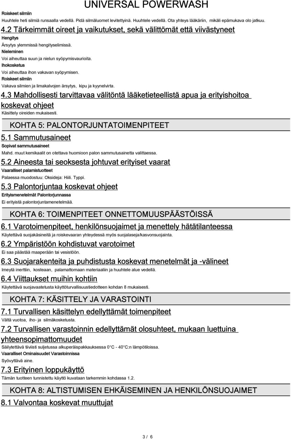 Ihokosketus Voi aiheuttaa ihon vakavan syöpymisen. Roiskeet silmiin Vakava silmien ja limakalvojen ärsytys, kipu ja kyynelvirta. 4.