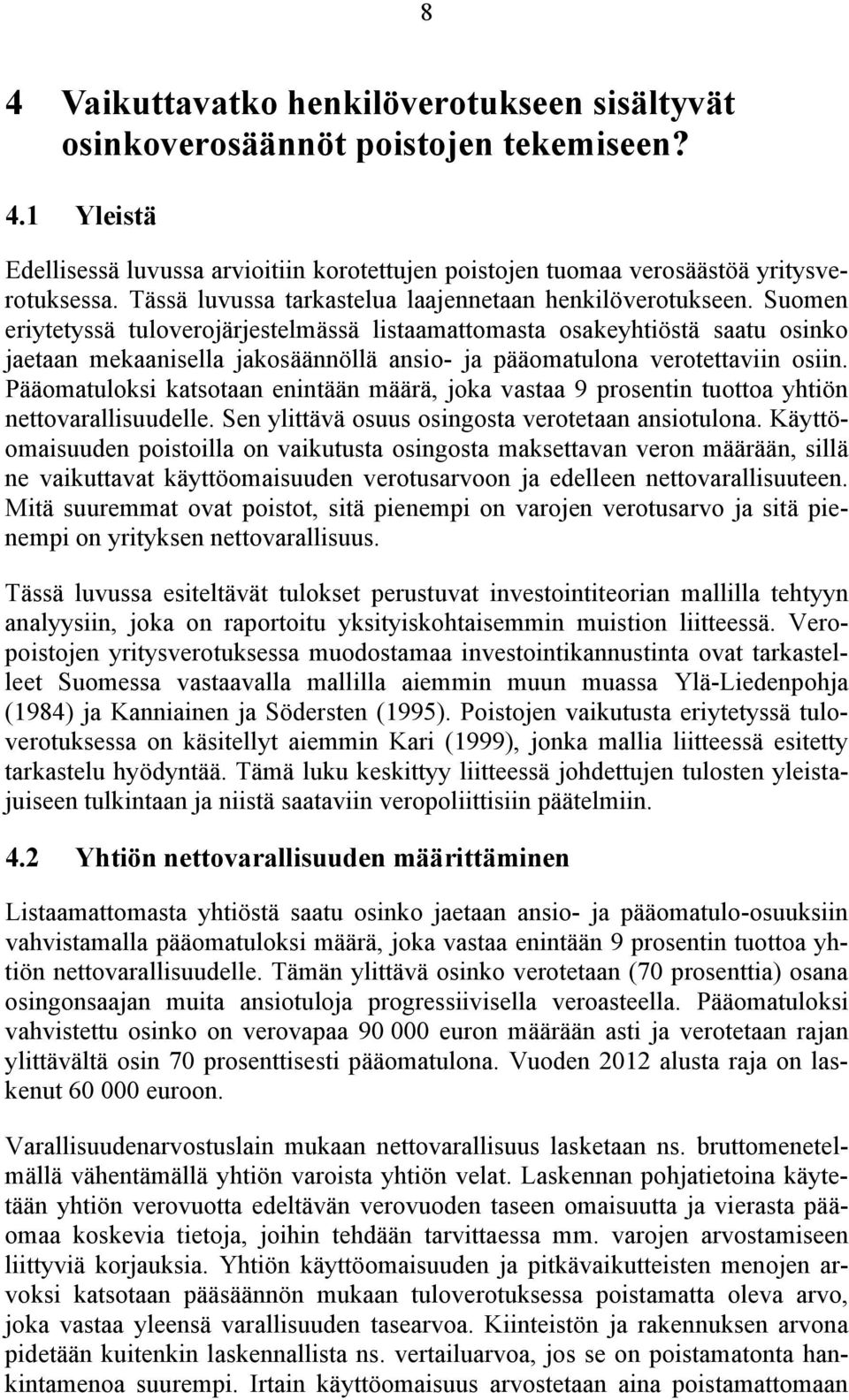 Suomen eriytetyssä tuloverojärjestelmässä listaamattomasta osakeyhtiöstä saatu osinko jaetaan mekaanisella jakosäännöllä ansio- ja pääomatulona verotettaviin osiin.