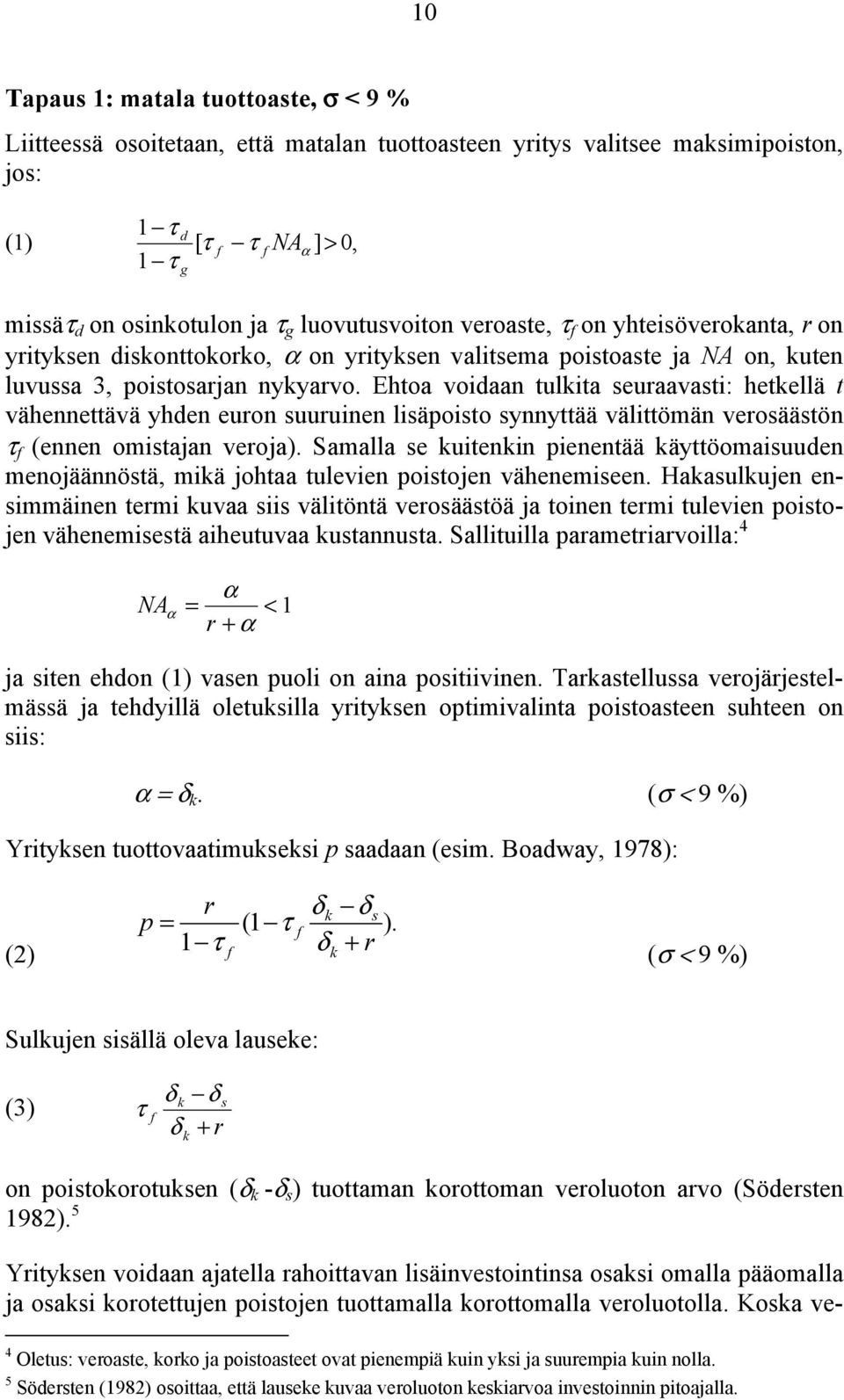 Ehtoa voidaan tulkita seuraavasti: hetkellä t vähennettävä yhden euron suuruinen lisäpoisto synnyttää välittömän verosäästön τ (ennen omistajan veroja).