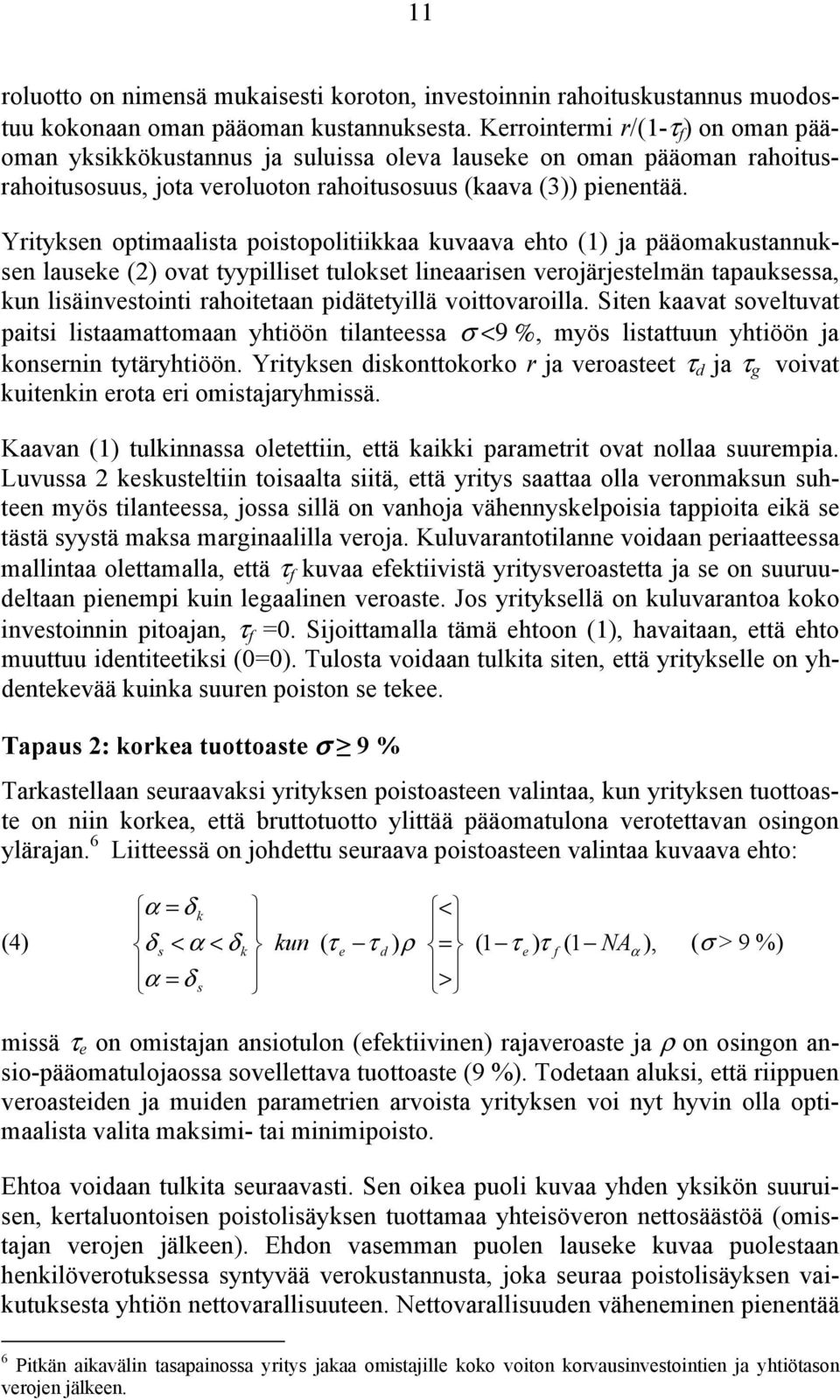 Yrityksen optimaalista poistopolitiikkaa kuvaava ehto (1) ja pääomakustannuksen lauseke (2) ovat tyypilliset tulokset lineaarisen verojärjestelmän tapauksessa, kun lisäinvestointi rahoitetaan