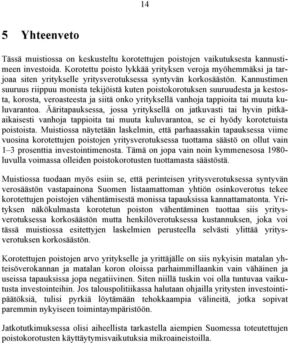 Kannustimen suuruus riippuu monista tekijöistä kuten poistokorotuksen suuruudesta ja kestosta, korosta, veroasteesta ja siitä onko yrityksellä vanhoja tappioita tai muuta kuluvarantoa.