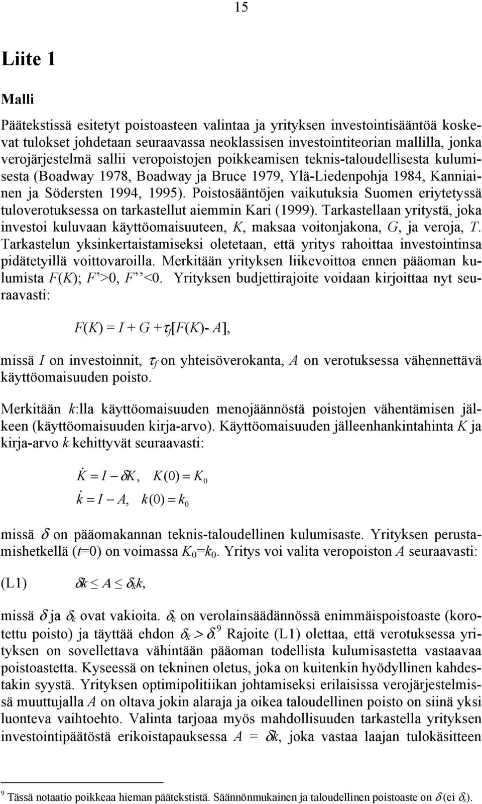 Poistosääntöjen vaikutuksia Suomen eriytetyssä tuloverotuksessa on tarkastellut aiemmin Kari (1999).