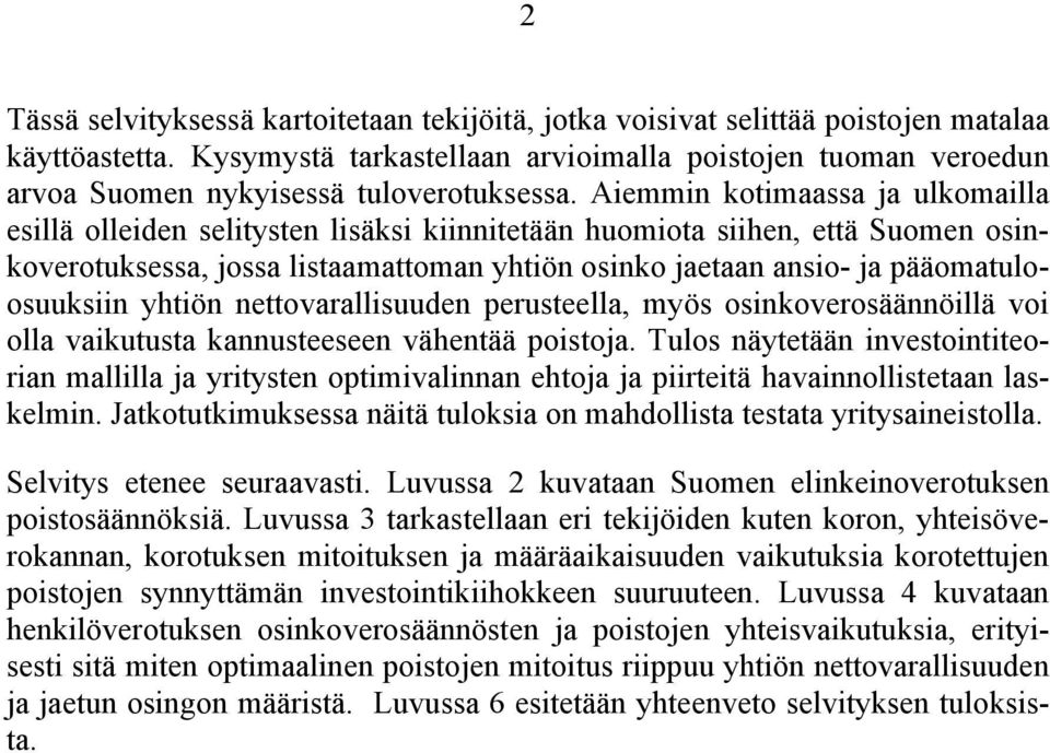 Aiemmin kotimaassa ja ulkomailla esillä olleiden selitysten lisäksi kiinnitetään huomiota siihen, että Suomen osinkoverotuksessa, jossa listaamattoman yhtiön osinko jaetaan ansio- ja