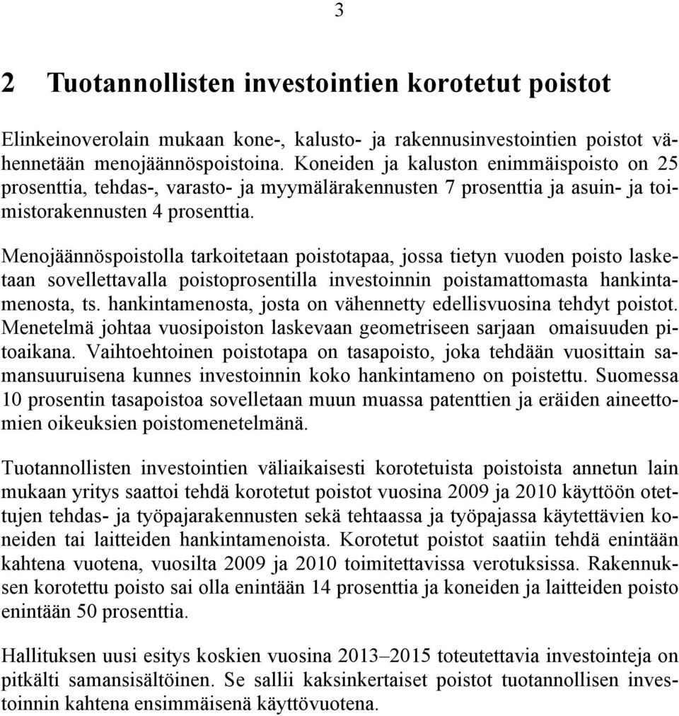 Menojäännöspoistolla tarkoitetaan poistotapaa, jossa tietyn vuoden poisto lasketaan sovellettavalla poistoprosentilla investoinnin poistamattomasta hankintamenosta, ts.