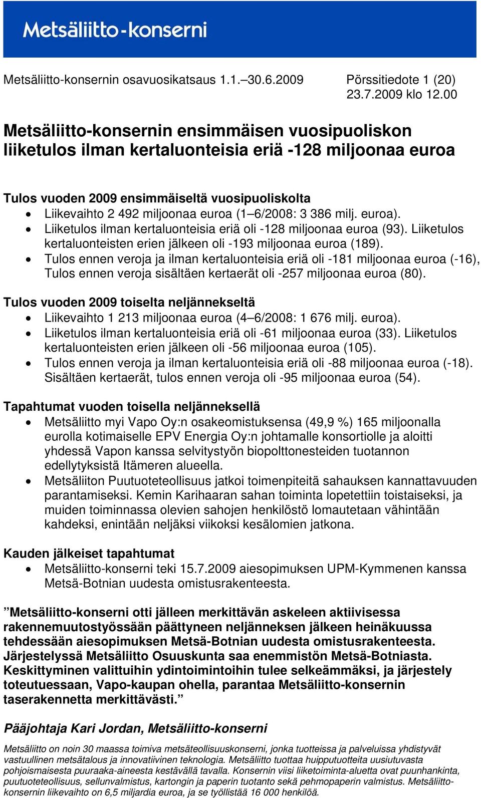 miljoonaa euroa (1 6/: 3 386 milj. euroa). Liiketulos ilman kertaluonteisia eriä oli -128 miljoonaa euroa (93). Liiketulos kertaluonteisten erien jälkeen oli -193 miljoonaa euroa (189).