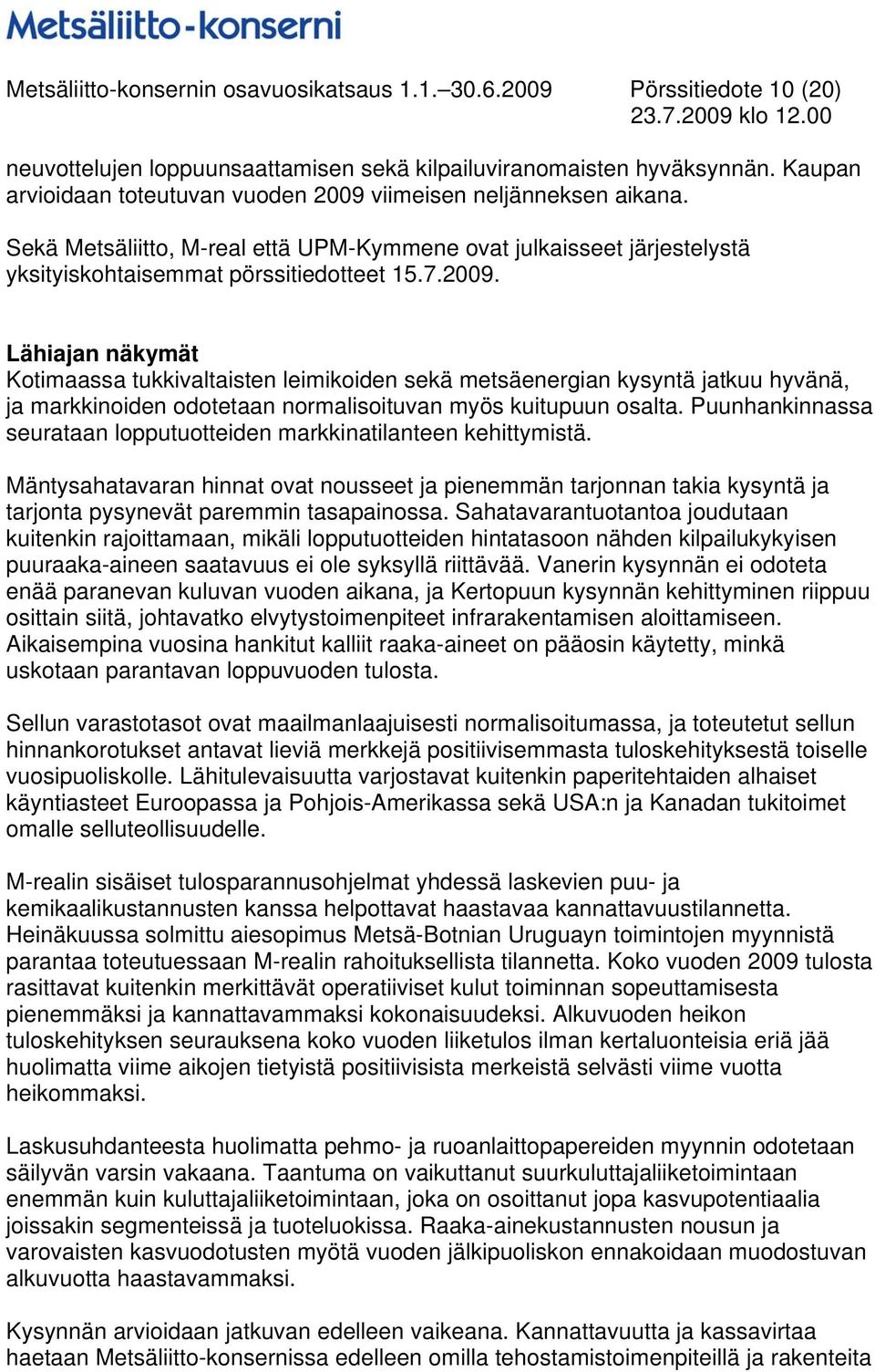 . Lähiajan näkymät Kotimaassa tukkivaltaisten leimikoiden sekä metsäenergian kysyntä jatkuu hyvänä, ja markkinoiden odotetaan normalisoituvan myös kuitupuun osalta.