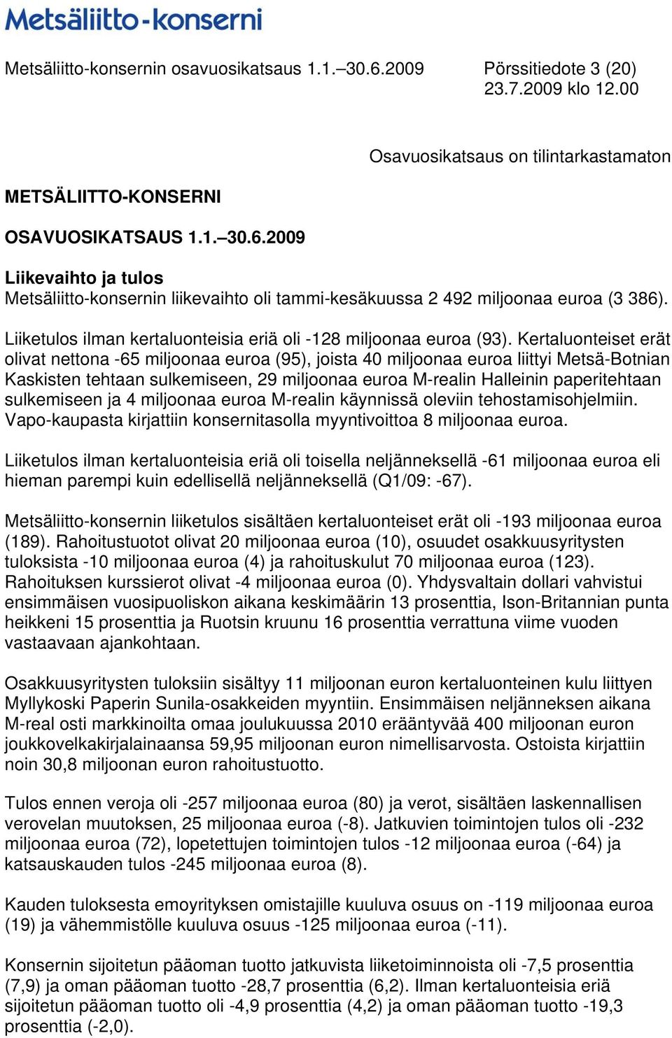 Kertaluonteiset erät olivat nettona -65 miljoonaa euroa (95), joista 40 miljoonaa euroa liittyi Metsä-Botnian Kaskisten tehtaan sulkemiseen, 29 miljoonaa euroa M-realin Halleinin paperitehtaan
