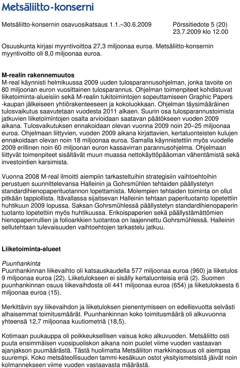 Ohjelman toimenpiteet kohdistuvat liiketoiminta-alueisiin sekä M-realin tukitoimintojen sopeuttamiseen Graphic Papers -kaupan jälkeiseen yhtiörakenteeseen ja kokoluokkaan.