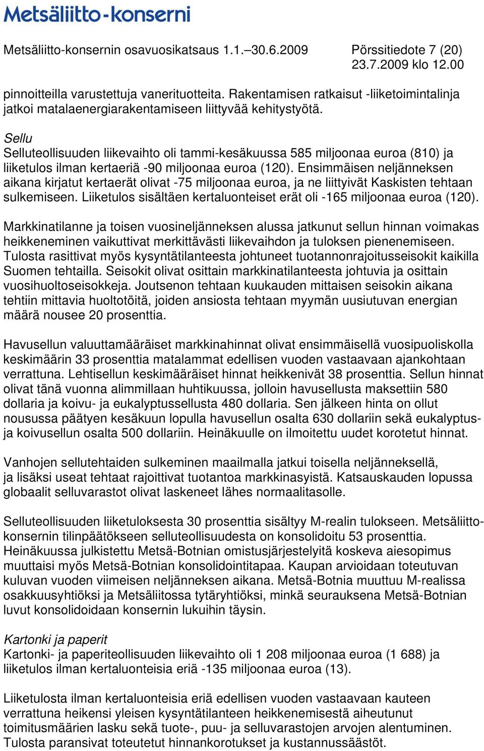 Sellu Selluteollisuuden liikevaihto oli tammi-kesäkuussa 585 miljoonaa euroa (810) ja liiketulos ilman kertaeriä -90 miljoonaa euroa (120).