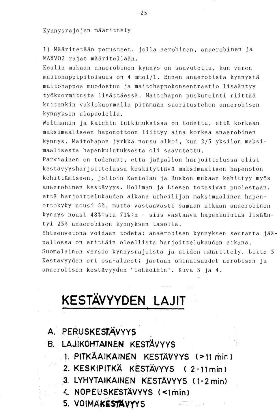 anaerobisen kynnyksen alapuolella Weltmanin ja Katchin tutkimuksissa on todettu että korkean maksimaaliseen haponottoon liittyy aina korkea anaerobinen kynnys Maitohapon jyrkkä nousu alkoi kun 2/3