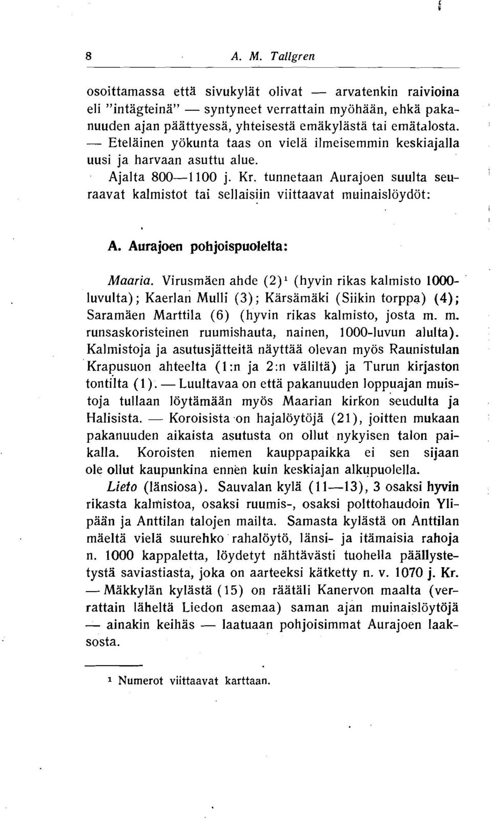 Aurajoen pohjoispuolelta: Maaria. Virusmaen ahde (2)' (hyvin rikas kalmisto 1000- luvulta) ; Kaerlan Mulli (3); Karsamaki (Siikin torppa) (4); Saramaen Marttila (6) (hyvin rikas kalmisto, josta m.