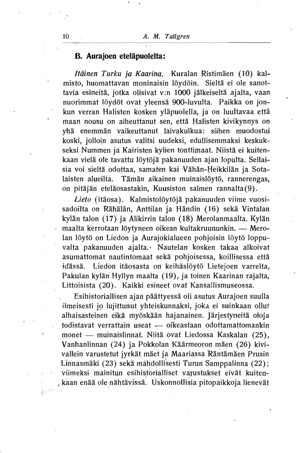 Paikka on jonkun verran Halisten kosken ylapuolella, ja on luultavaa etta maan nousu on aiheuttanut sen, etta Halisten kivikynnys on yha enemman vaikeuttanut laivakulkua: siihen muodostui koski,