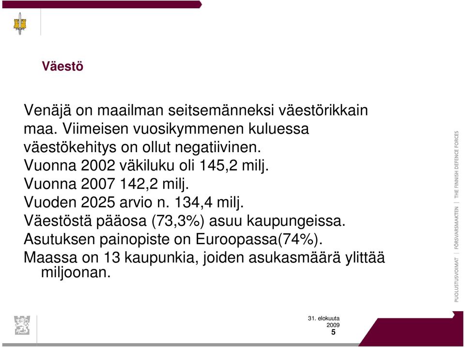 Vuonna 2002 väkiluku oli 145,2 milj. Vuonna 2007 142,2 milj. Vuoden 2025 arvio n. 134,4 milj.