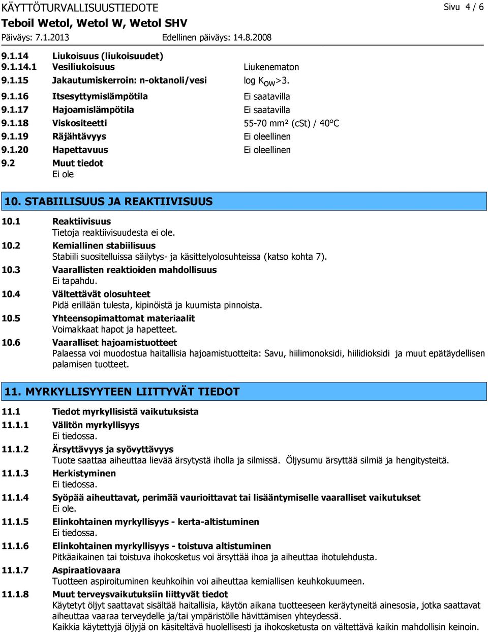 STABIILISUUS JA REAKTIIVISUUS 10.1 Reaktiivisuus Tietoja reaktiivisuudesta ei ole. 10.2 Kemiallinen stabiilisuus Stabiili suositelluissa säilytys- ja käsittelyolosuhteissa (katso kohta 7). 10.3 Vaarallisten reaktioiden mahdollisuus Ei tapahdu.