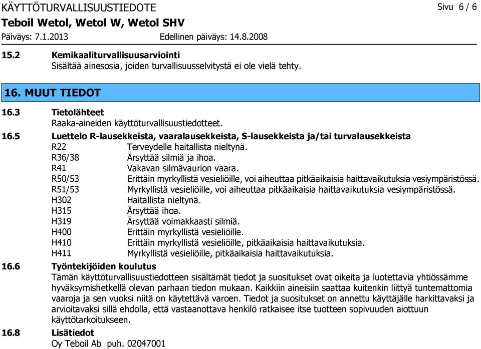 R36/38 Ärsyttää silmiä ja ihoa. R41 Vakavan silmävaurion vaara. R50/53 Erittäin myrkyllistä vesieliöille, voi aiheuttaa pitkäaikaisia haittavaikutuksia vesiympäristössä.