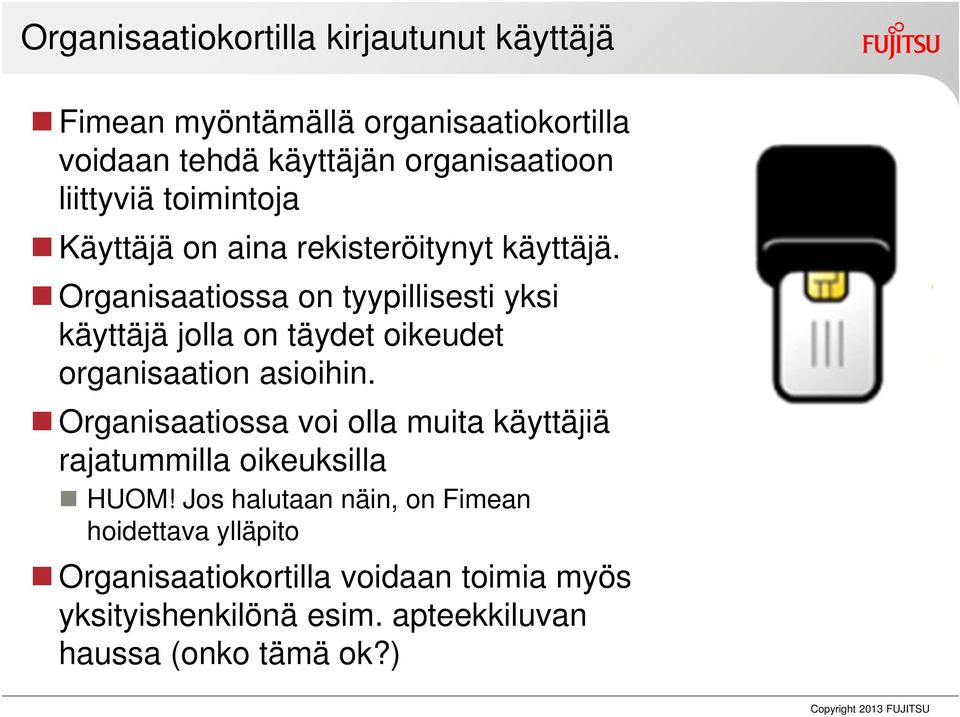 Organisaatiossa on tyypillisesti yksi käyttäjä jolla on täydet oikeudet organisaation asioihin.