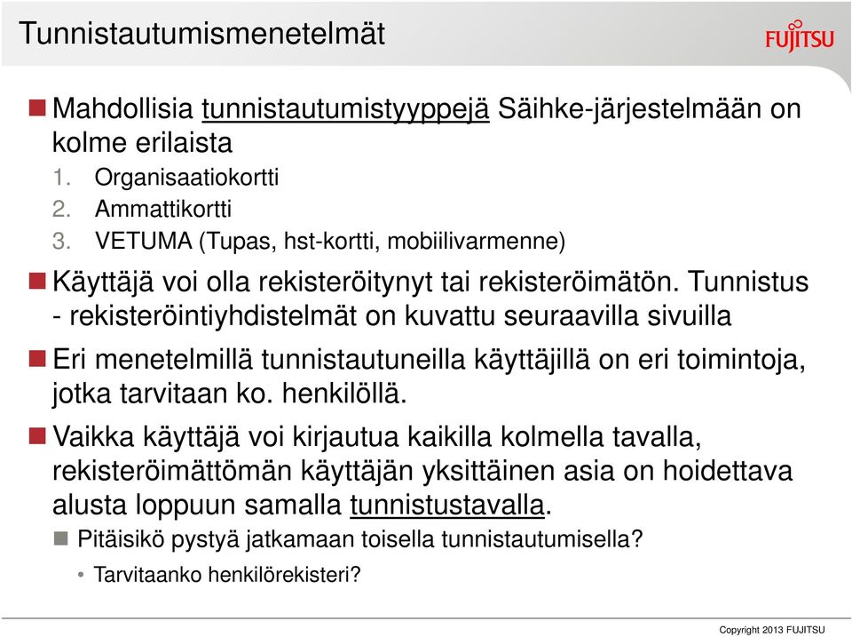 Tunnistus - rekisteröintiyhdistelmät on kuvattu seuraavilla sivuilla Eri menetelmillä tunnistautuneilla käyttäjillä on eri toimintoja, jotka tarvitaan ko.