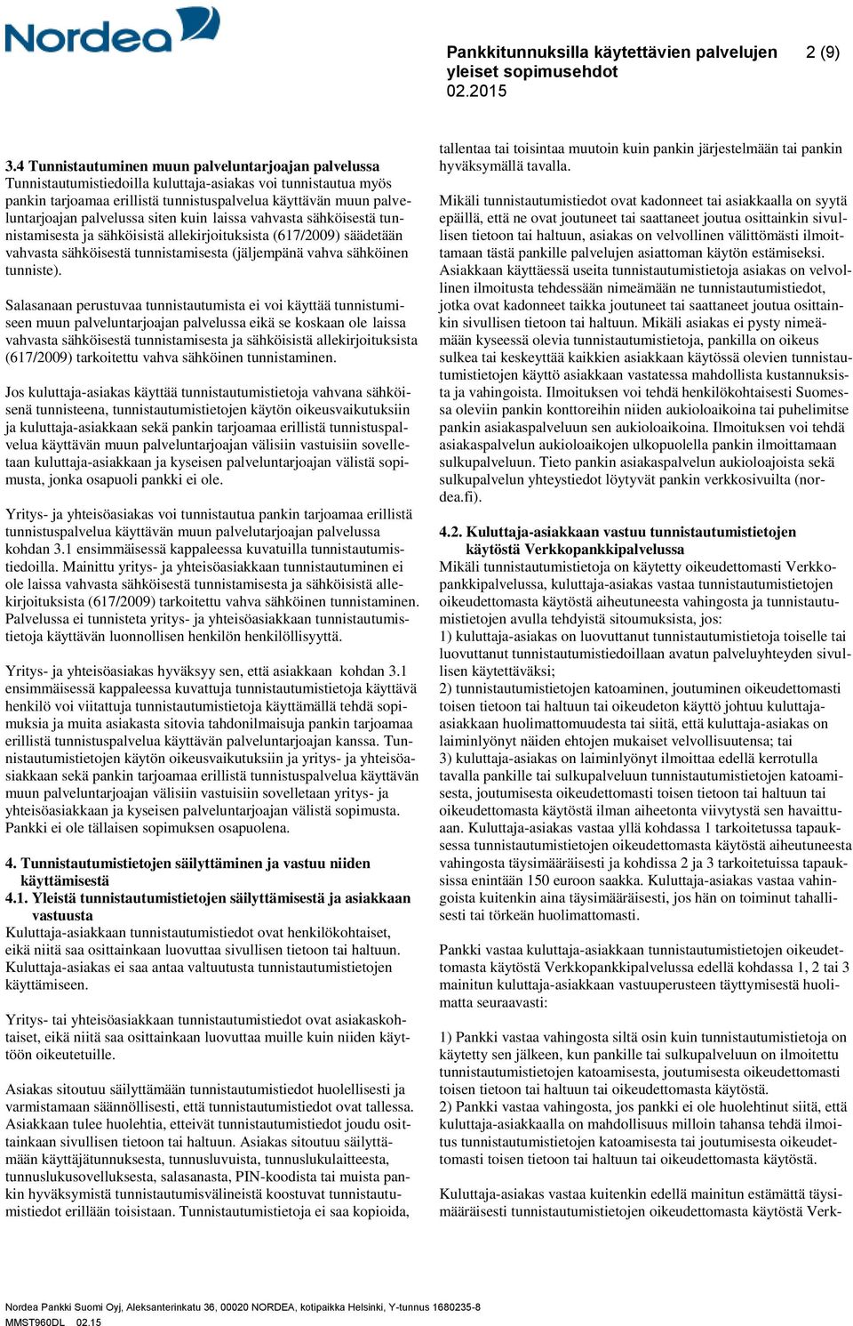 palvelussa siten kuin laissa vahvasta sähköisestä tunnistamisesta ja sähköisistä allekirjoituksista (617/2009) säädetään vahvasta sähköisestä tunnistamisesta (jäljempänä vahva sähköinen tunniste).