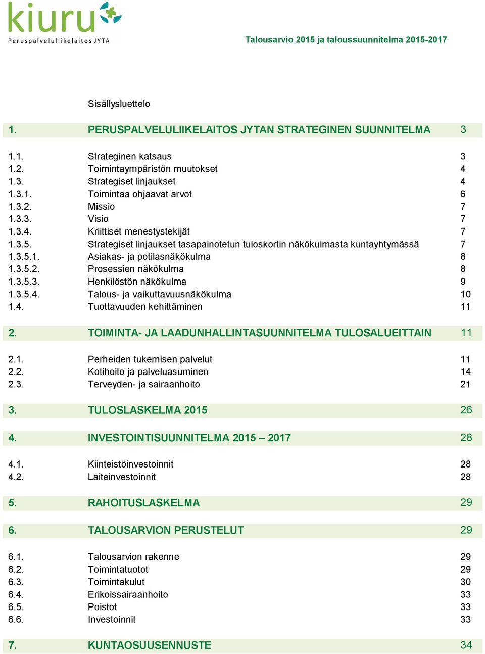 3.5.3. Henkilöstön näkökulma 9 1.3.5.4. Talous- ja vaikuttavuusnäkökulma 10 1.4. Tuottavuuden kehittäminen 11 2. TOIMINTA- JA LAADUNHALLINTASUUNNITELMA TULOSALUEITTAIN 11 2.1. Perheiden tukemisen palvelut 11 2.